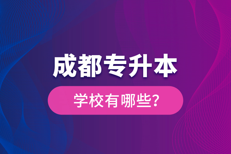 成都专升本学校有哪些？