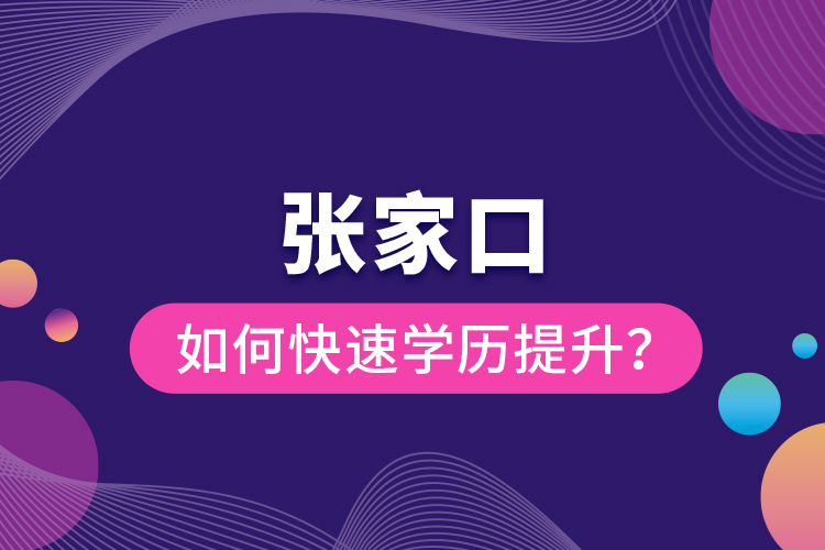 张家口如何快速提升学历？