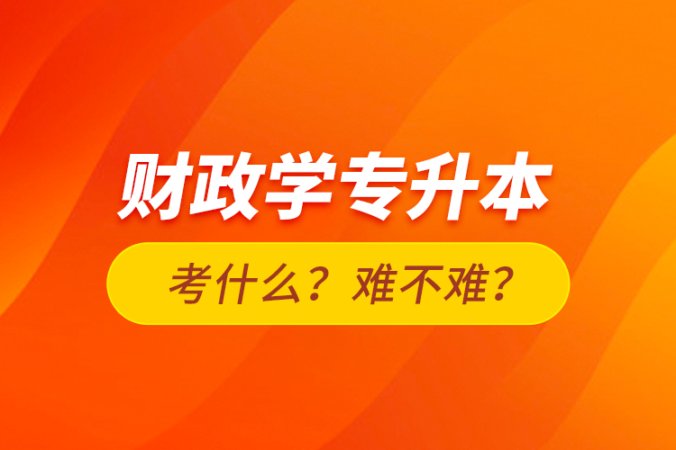 财政学专升本考什么？难不难？