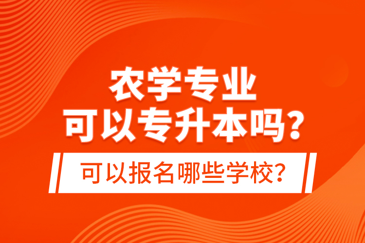 农学专业可以专升本吗？可以报名哪些学校？