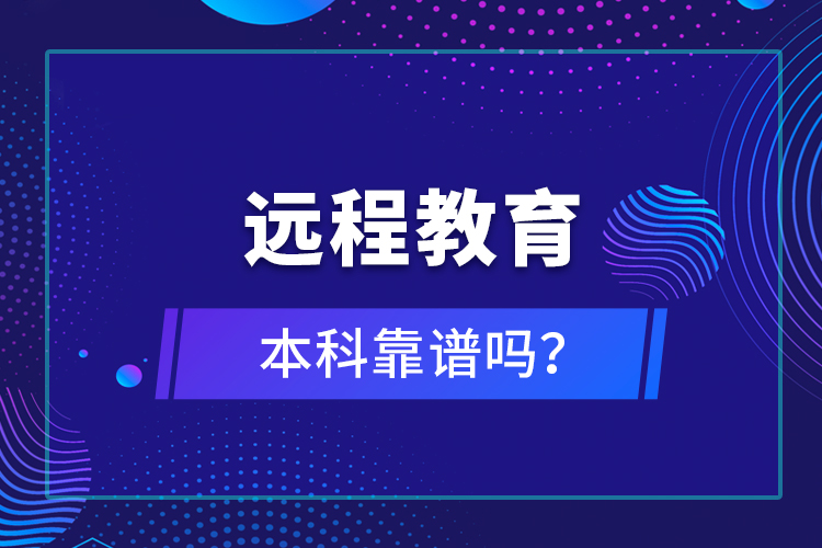 远程教育本科靠谱吗？