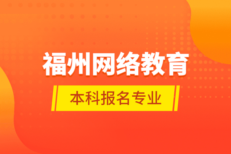 福州网络教育本科报名专业