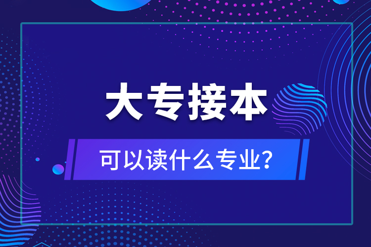 大专接本可以读什么专业？