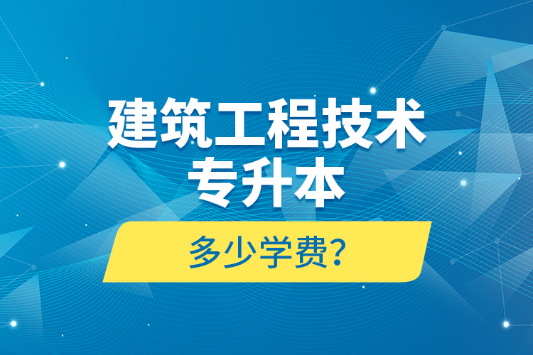 建筑工程技术专升本多少学费？