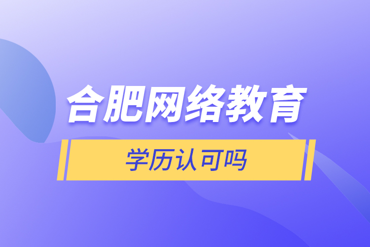 合肥网络教育学历认可吗