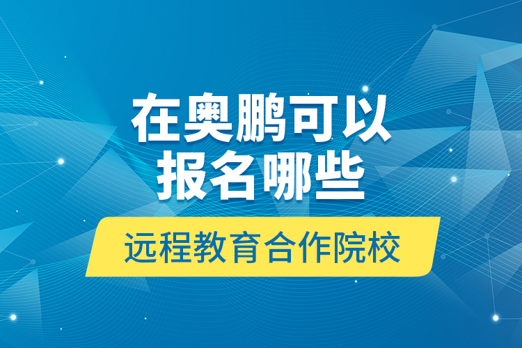 在奥鹏可以报名哪些远程教育合作院校