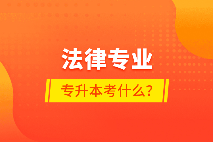 法律专业专升本考什么？