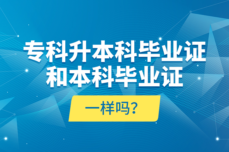 专科升本科毕业证和本科毕业证一样吗