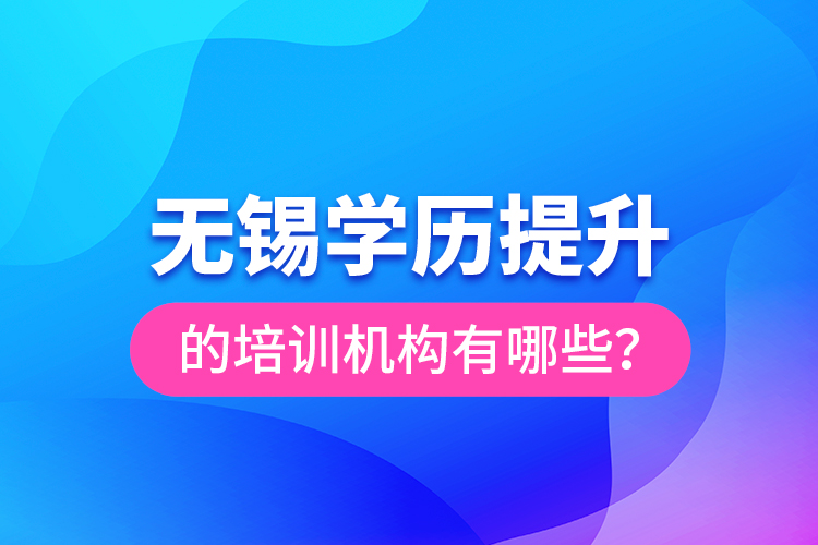 无锡学历提升的培训机构有哪些？