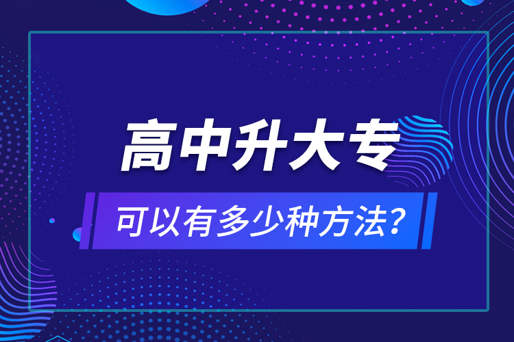 高中升大专可以有多少种方法？