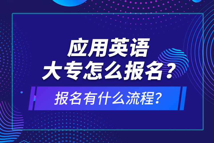 应用英语大专怎么报名？报名有什么流程？