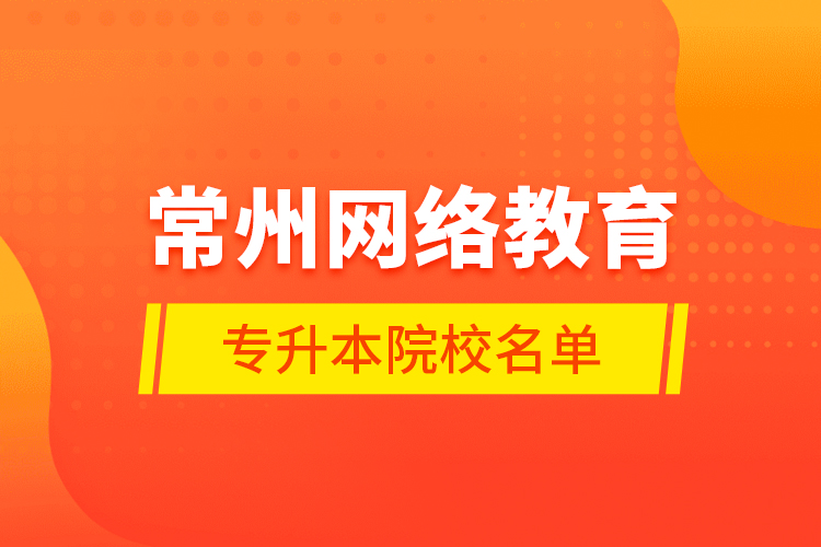 常州网络教育专升本院校名单