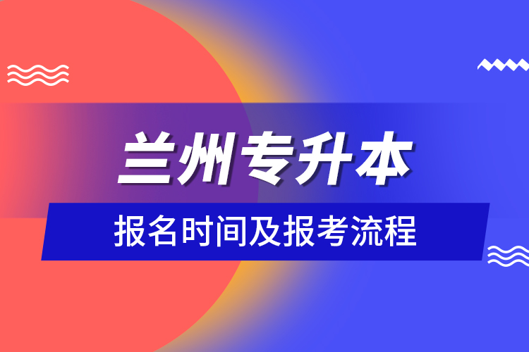 兰州专升本报名时间及报考流程