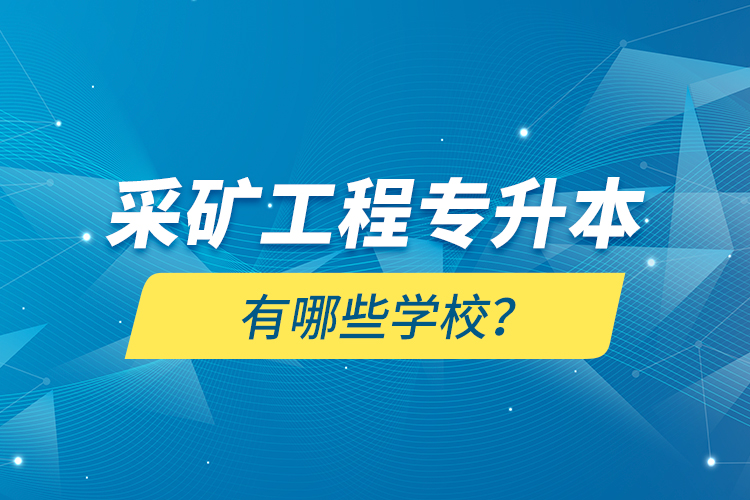 采矿工程专升本有哪些学校？