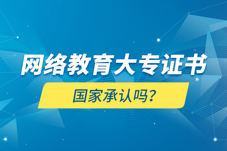 网络教育大专证书国家承认吗？