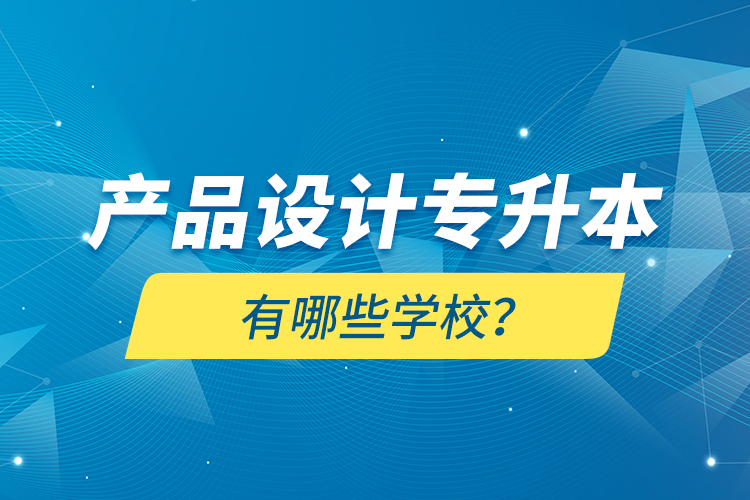 产品设计专升本有哪些学校？