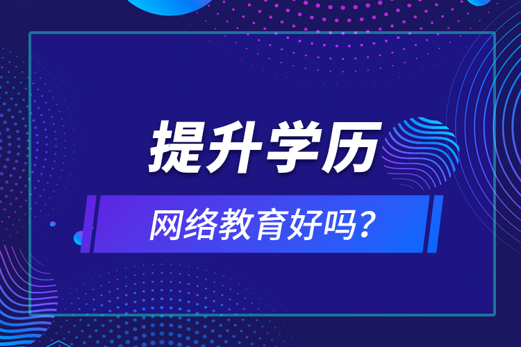 提升学历网络教育好吗？