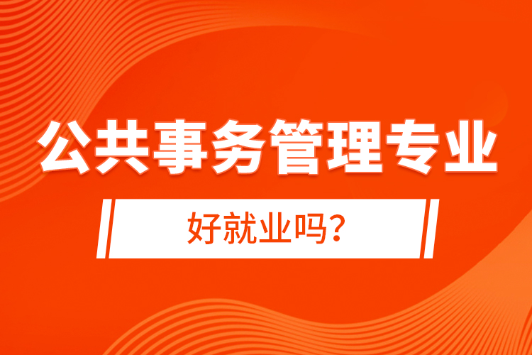 公共事务管理专业好就业吗？