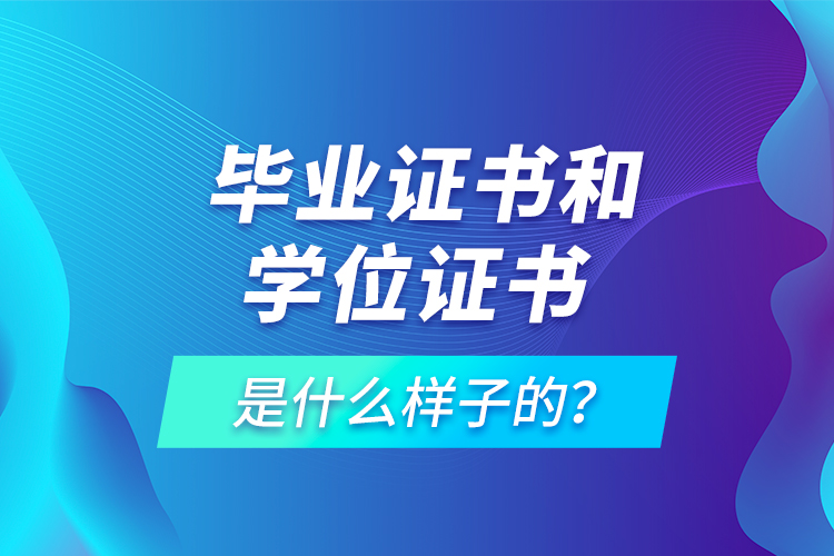  毕业证书和学位证书是什么样子的？