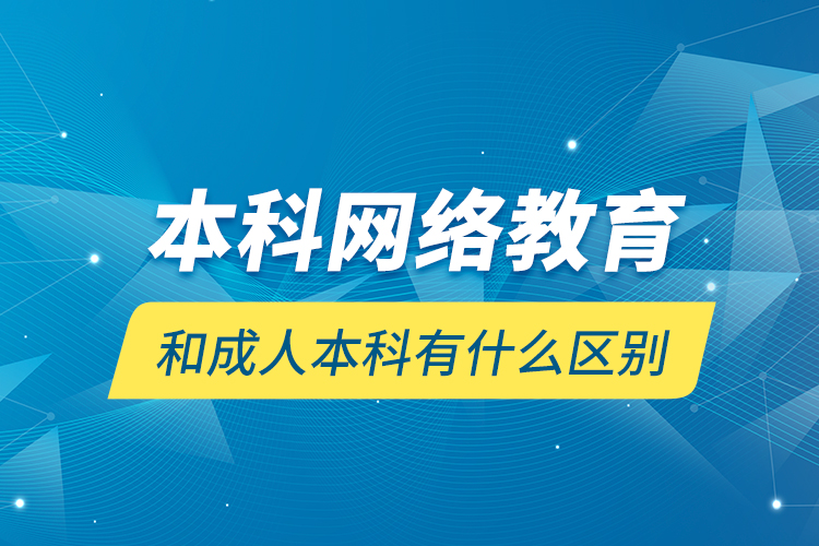 本科网络教育和成人本科有什么区别