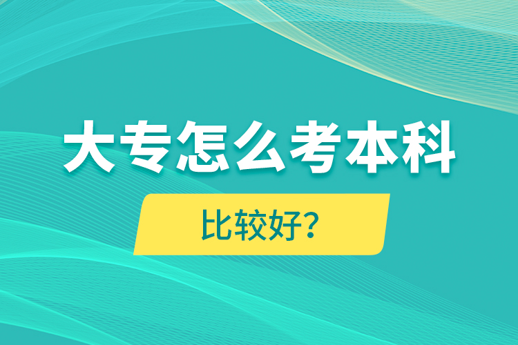 大专怎么考本科比较好？