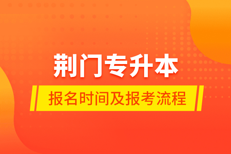 荆门专升本报名时间及报考流程