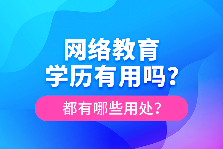 网络教育学历有用吗？都有哪些用处？