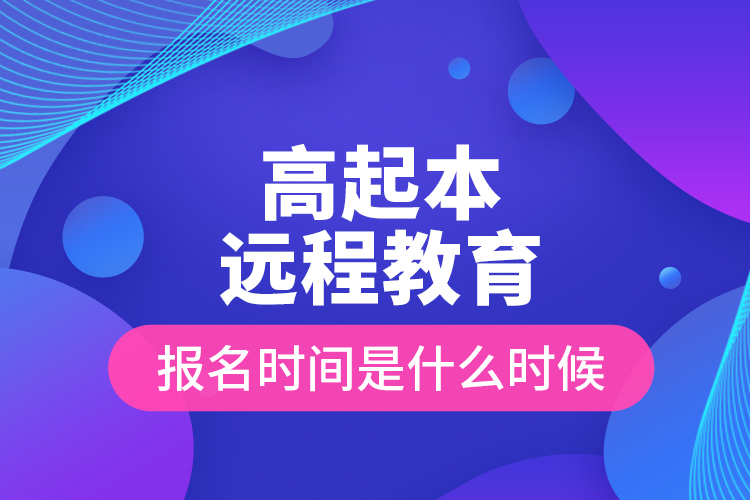 高起本远程教育报名时间是什么时候