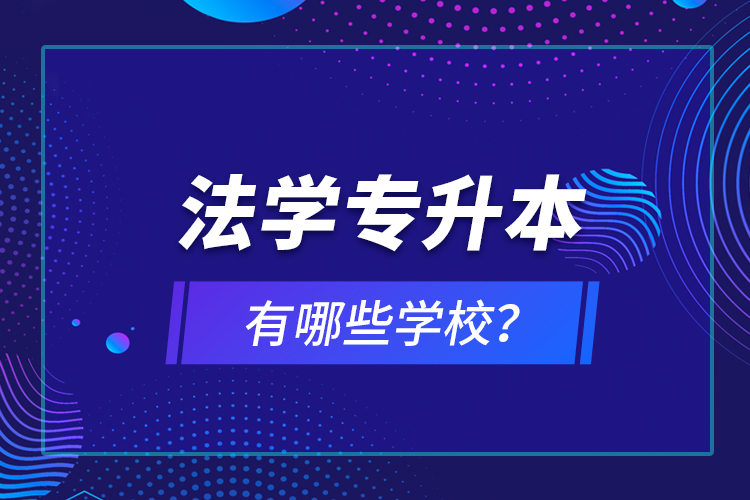 法学专升本有哪些学校？