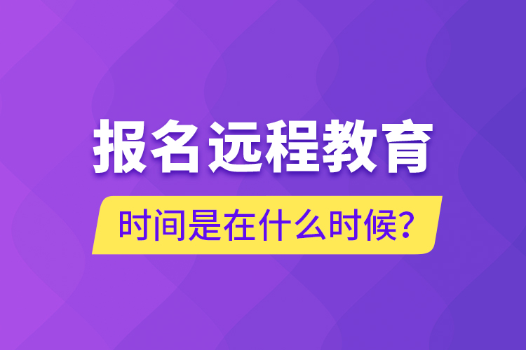 报名远程教育时间是在什么时候？