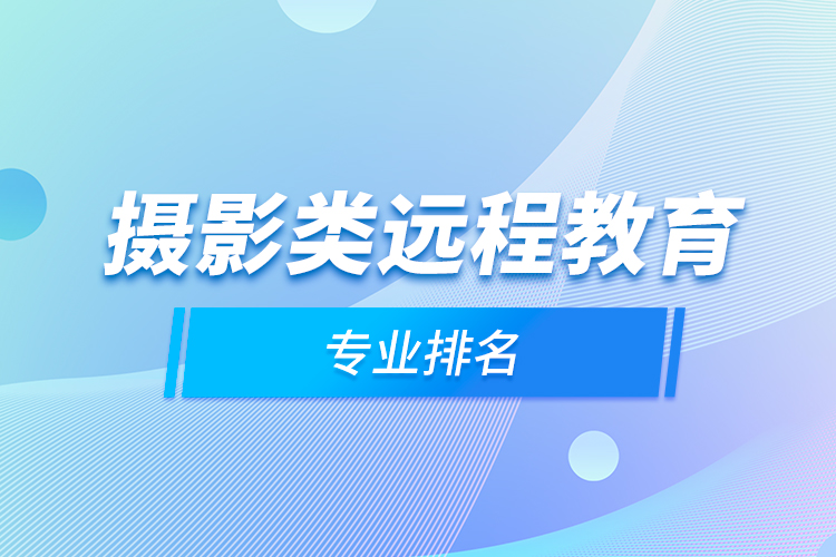 摄影类远程教育专业排名