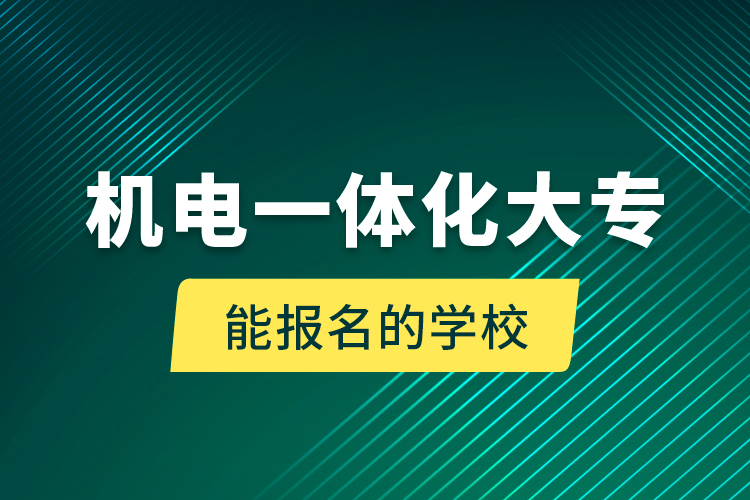 机电一体化大专能报名的学校