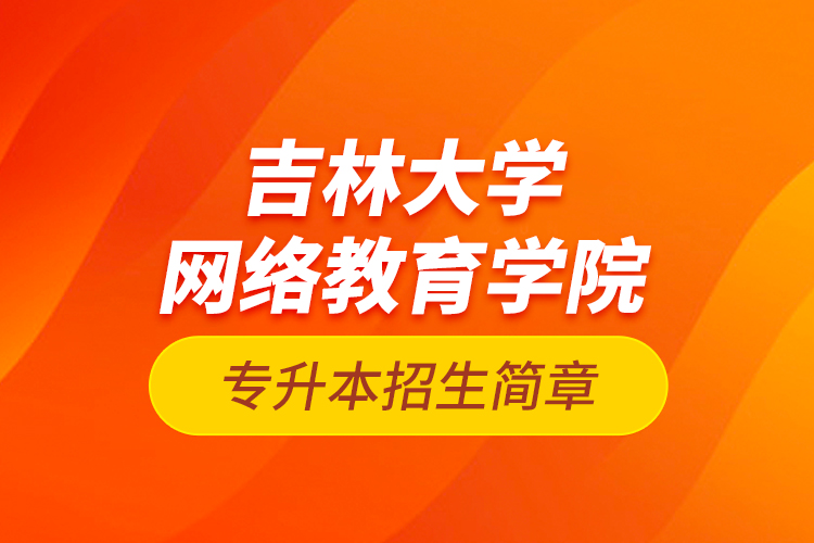 吉林大学网络教育学院专升本招生简章