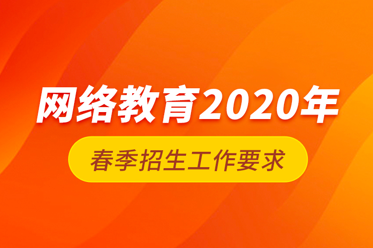 网络教育2020年春季招生工作要求