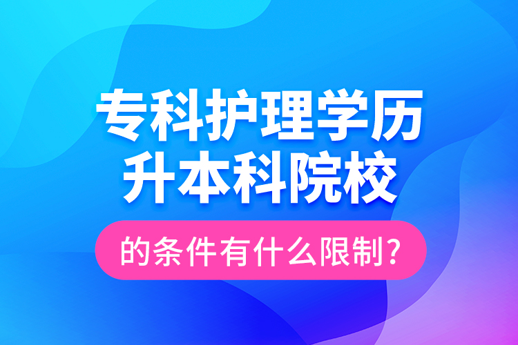 专科护理学历升本科院校的条件有什么限制?