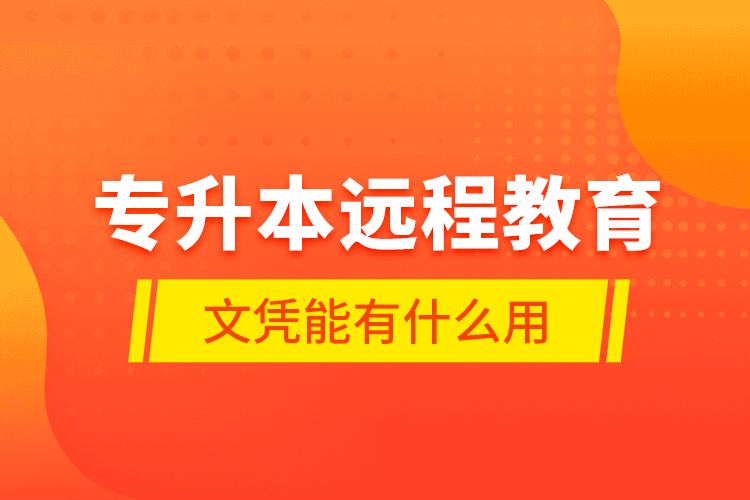 专升本远程教育文凭能有什么用？