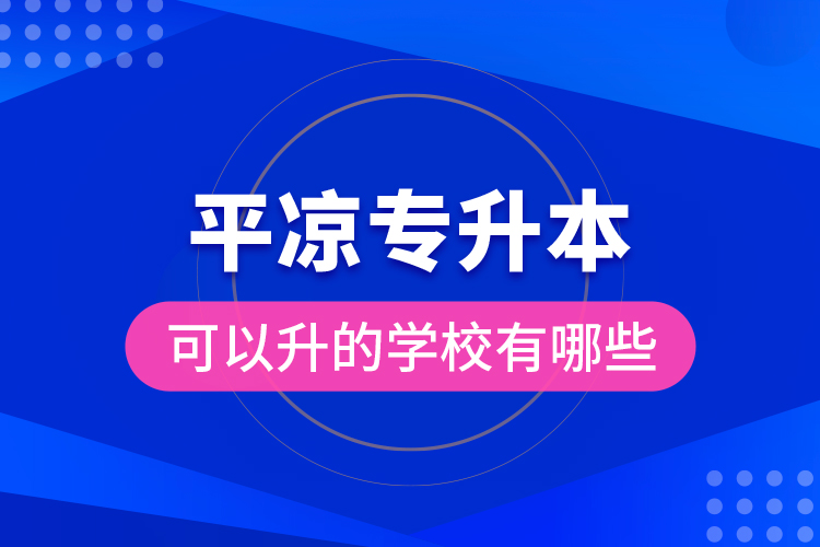 平凉专升本可以升的学校有哪些？