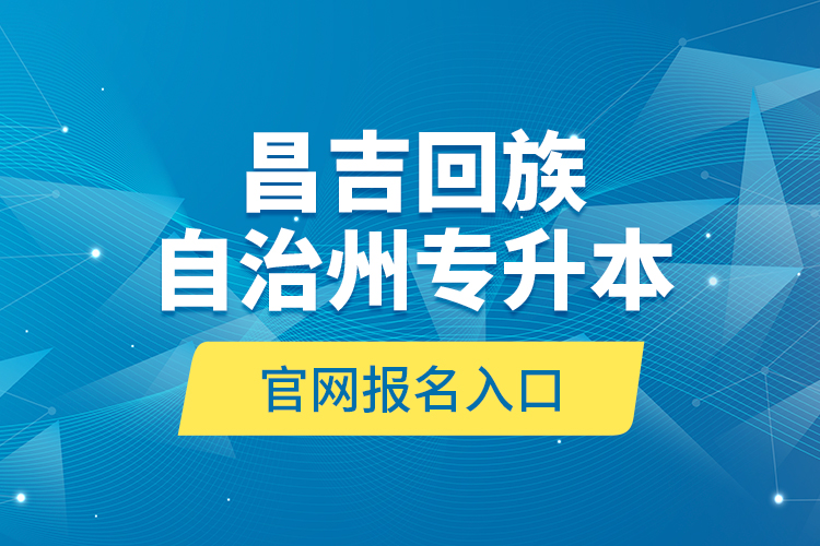 昌吉回族自治州专升本官网报名入口