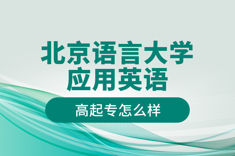 北京语言大学应用英语高起专怎么样？