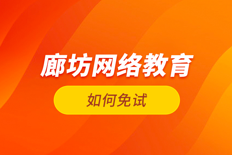 廊坊网络教育如何免试？