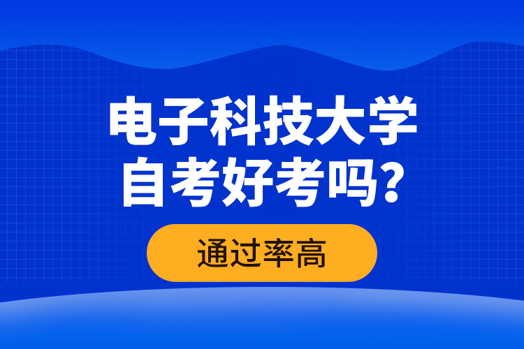 电子科技大学自考好考吗？通过率高吗？