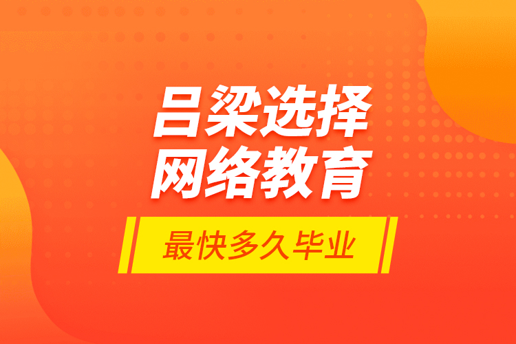 吕梁选择网络教育最快多久毕业？