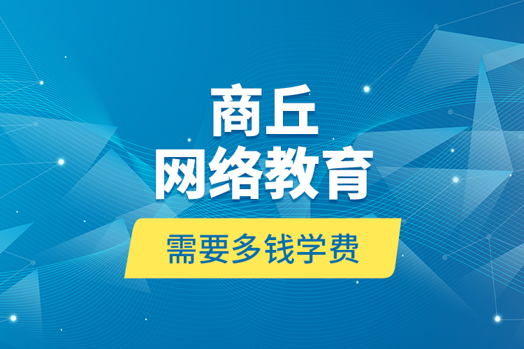 商丘网络教育需要多钱学费？