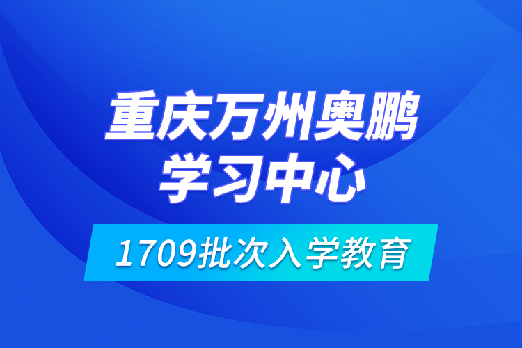 重庆万州奥鹏学习中心1709批次入学教育