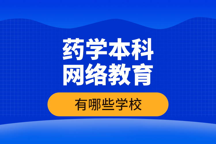 药学本科网络教育有哪些学校