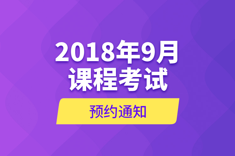 2018年9月课程考试预约通知