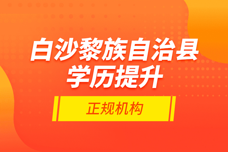 白沙黎族自治县学历提升的正规机构