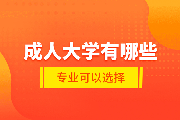 成人大学有哪些专业可以选择