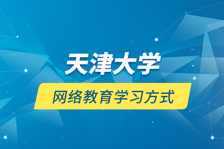 天津大学网络教育学习方式