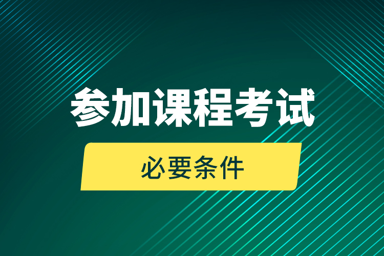 参加课程考试必要条件